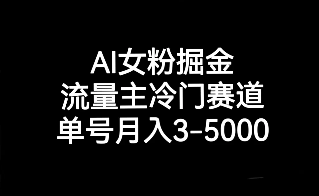 AI 女粉掘金，流量主冷门赛道，单号月入 3-5000-大海创业网